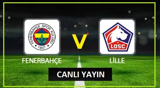 Fenerbahçe - Lille maçı canlı yayın izle