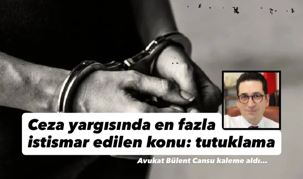Ceza yargısında en fazla istismar edilen konu: tutuklama